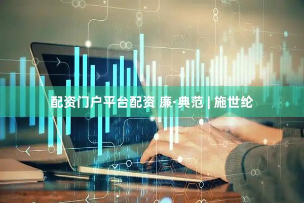 配资门户平台配资 廉·典范 | 施世纶